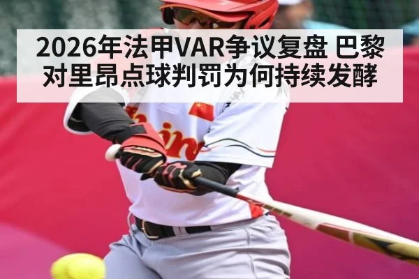 2026年法甲VAR争议复盘 巴黎对里昂点球判罚为何持续发酵
